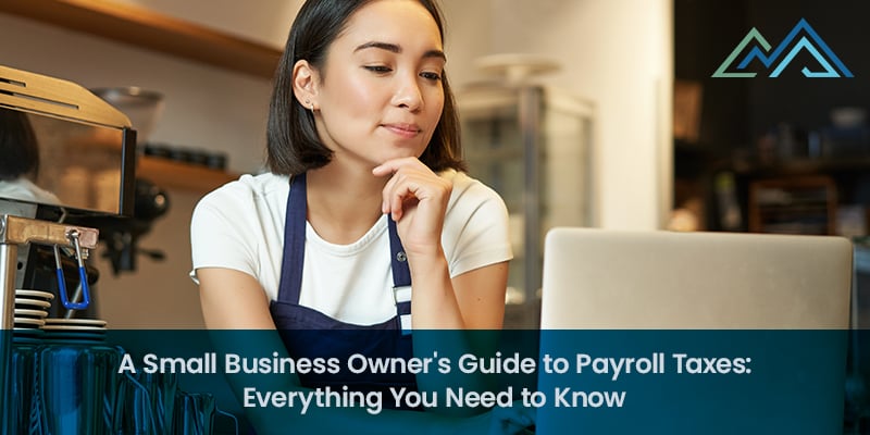 A Small Business Owners Guide to Payroll Taxes Everything You Need to Know