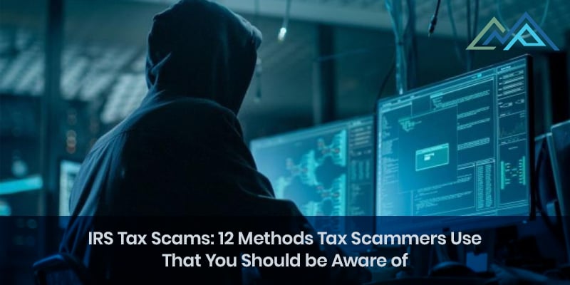 IRS Tax Scams 12 Methods Tax Scammers Use That You Should be Aware Of