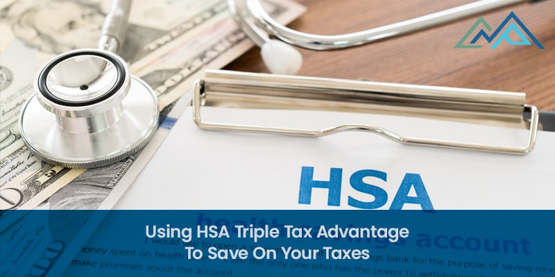 Using HSA Triple Tax Advantage To Save On Your Taxes